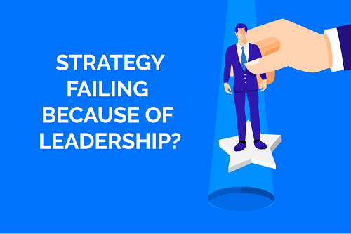 Strategy Failing Because of Leadership?